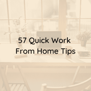 57 Quick Work From Home Tips