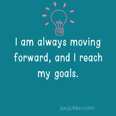 I am always moving forward, and I reach my goals.